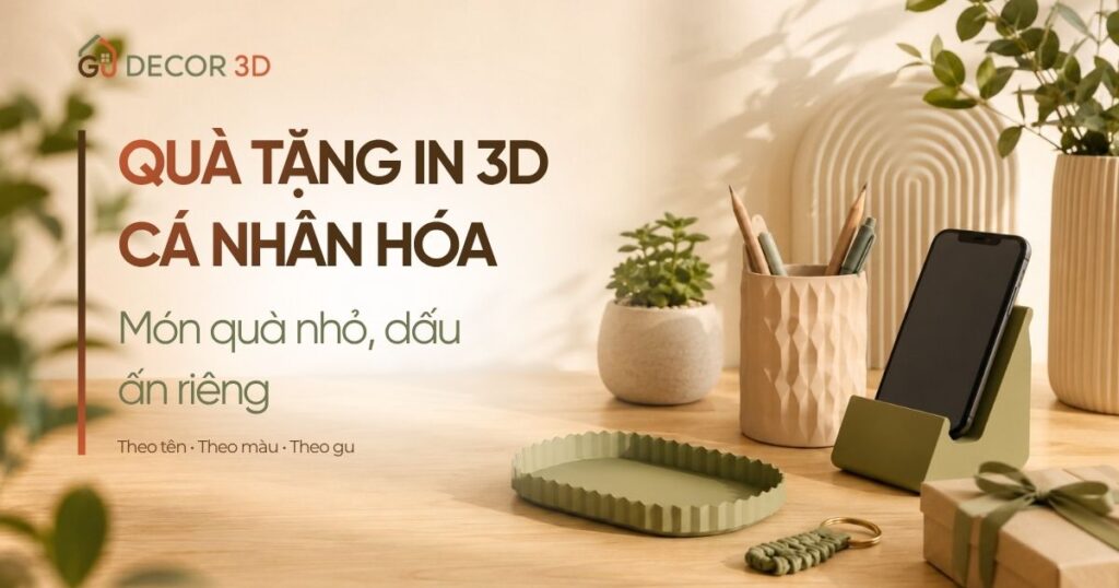 Quà Tặng Cá Nhân Hóa: Gợi Ý Quà In 3D Theo Gu Riêng Quà tặng in 3D cá nhân hóa với các món decor để bàn tông ấm