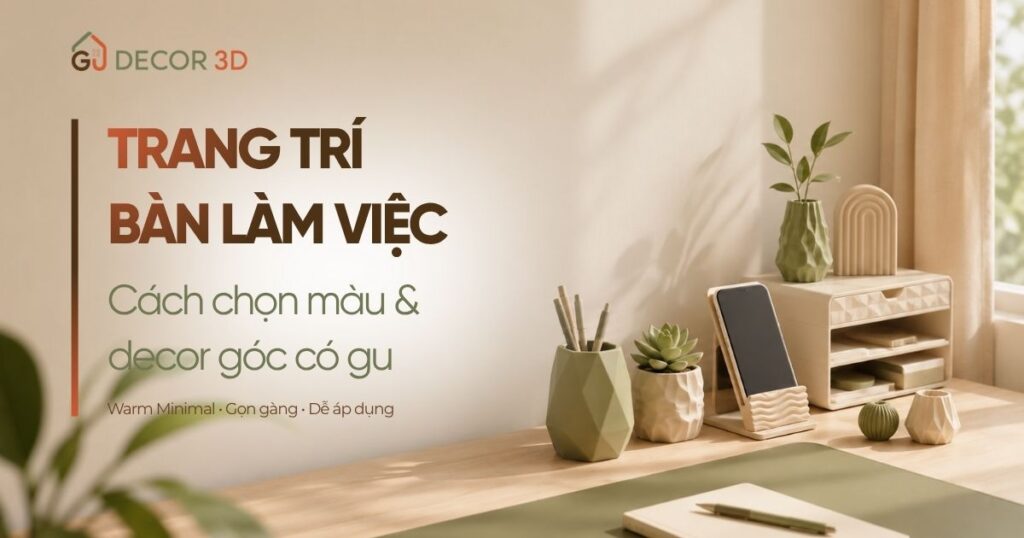 Trang Trí Bàn Làm Việc: Cách Chọn Màu & Decor Góc Có Gu Trang trí bàn làm việc với decor in 3D tông kem và nâu ấm